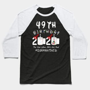 49th Birthday 2020 The Year When Shit Got Real Quarantined Baseball T-Shirt